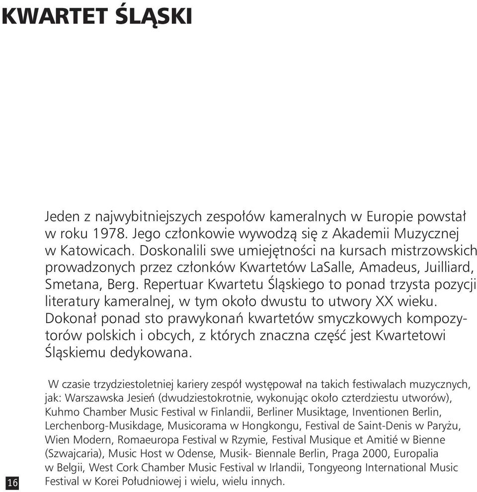 Repertuar Kwartetu Śląskiego to ponad trzysta pozycji literatury kameralnej, w tym około dwustu to utwory XX wieku.