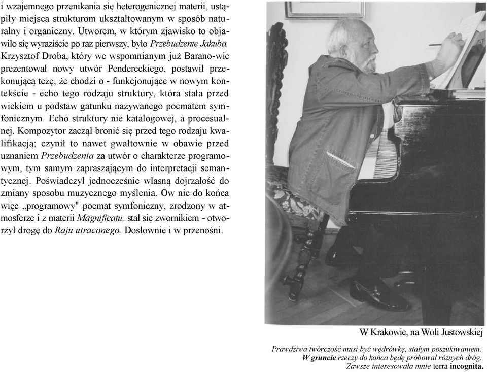 Krzysztof Droba, który we wspomnianym już Barano-wie prezentował nowy utwór Pendereckiego, postawił przekonującą tezę, że chodzi o - funkcjonujące w nowym kontekście - echo tego rodzaju struktury,
