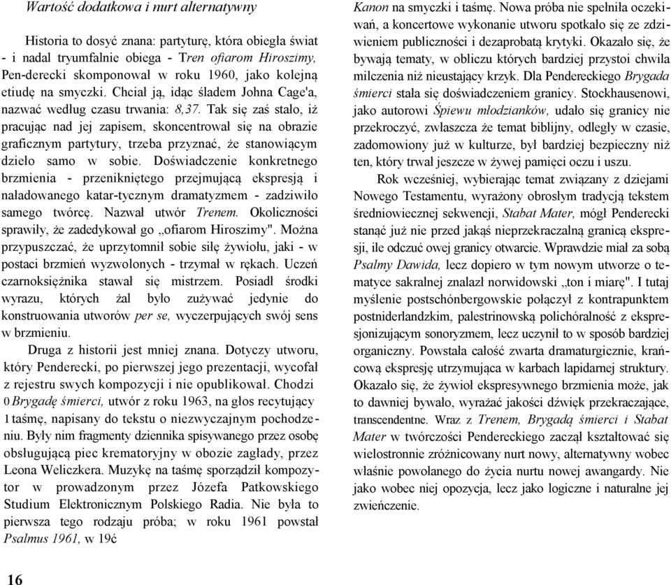 Tak się zaś stało, iż pracując nad jej zapisem, skoncentrował się na obrazie graficznym partytury, trzeba przyznać, że stanowiącym dzieło samo w sobie.