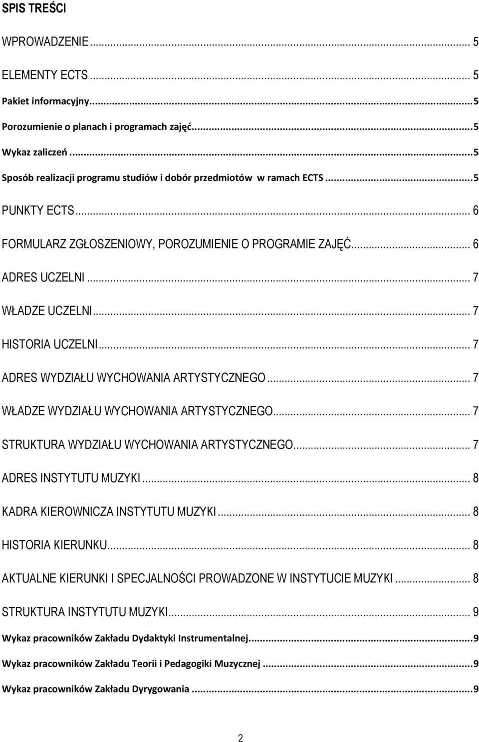 .. 7 HISTORIA UCZELNI... 7 ADRES WYDZIAŁU WYCHOWANIA ARTYSTYCZNEGO... 7 WŁADZE WYDZIAŁU WYCHOWANIA ARTYSTYCZNEGO... 7 STRUKTURA WYDZIAŁU WYCHOWANIA ARTYSTYCZNEGO... 7 ADRES INSTYTUTU MUZYKI.