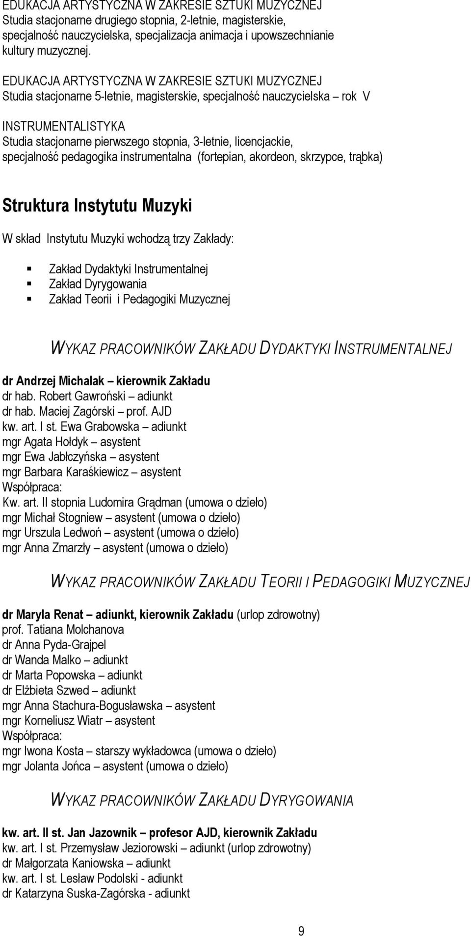 licencjackie, specjalność pedagogika instrumentalna (fortepian, akordeon, skrzypce, trąbka) Struktura Instytutu Muzyki W skład Instytutu Muzyki wchodzą trzy Zakłady: Zakład Dydaktyki Instrumentalnej