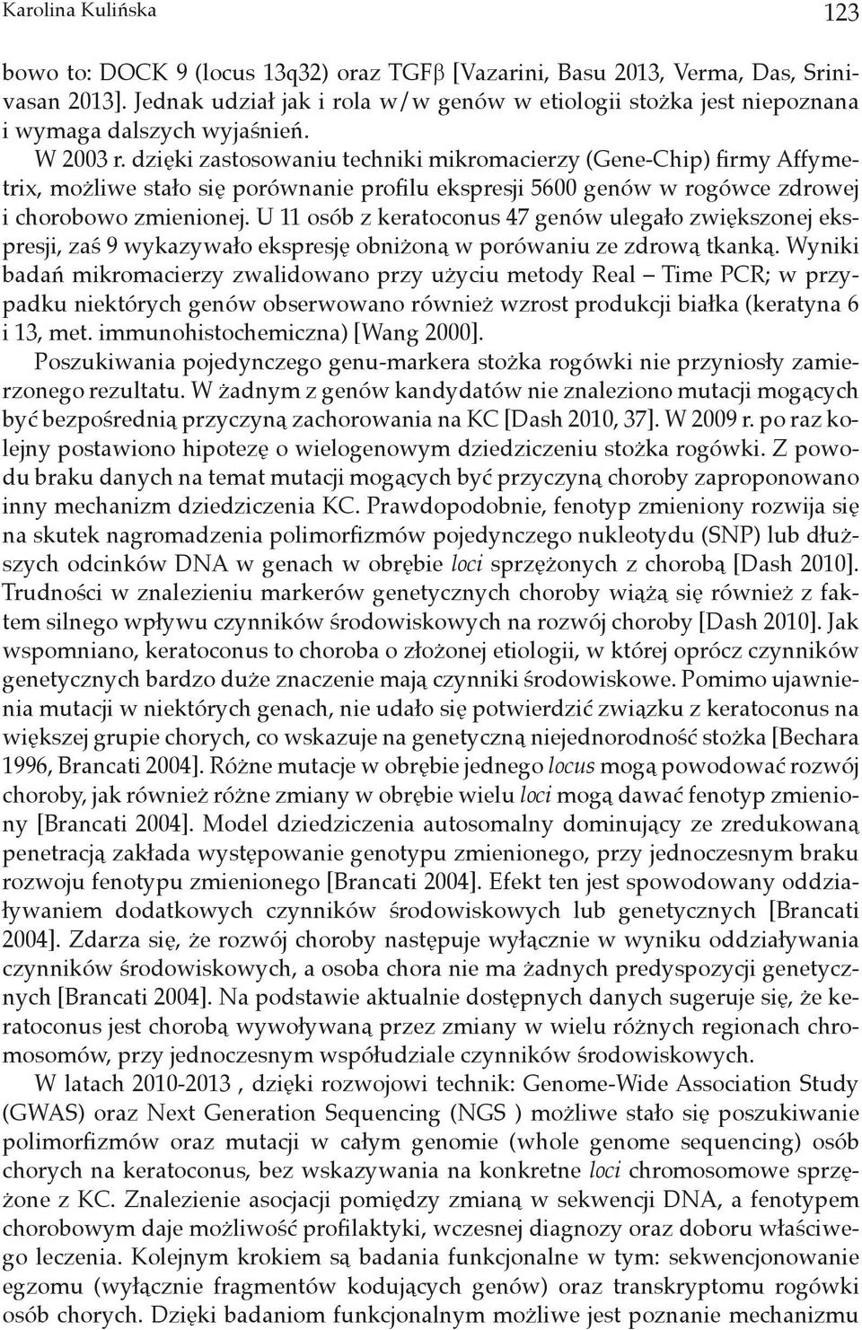 dzięki zastosowaniu techniki mikromacierzy (Gene-Chip) firmy Affymetrix, możliwe stało się porównanie profilu ekspresji 5600 genów w rogówce zdrowej i chorobowo zmienionej.