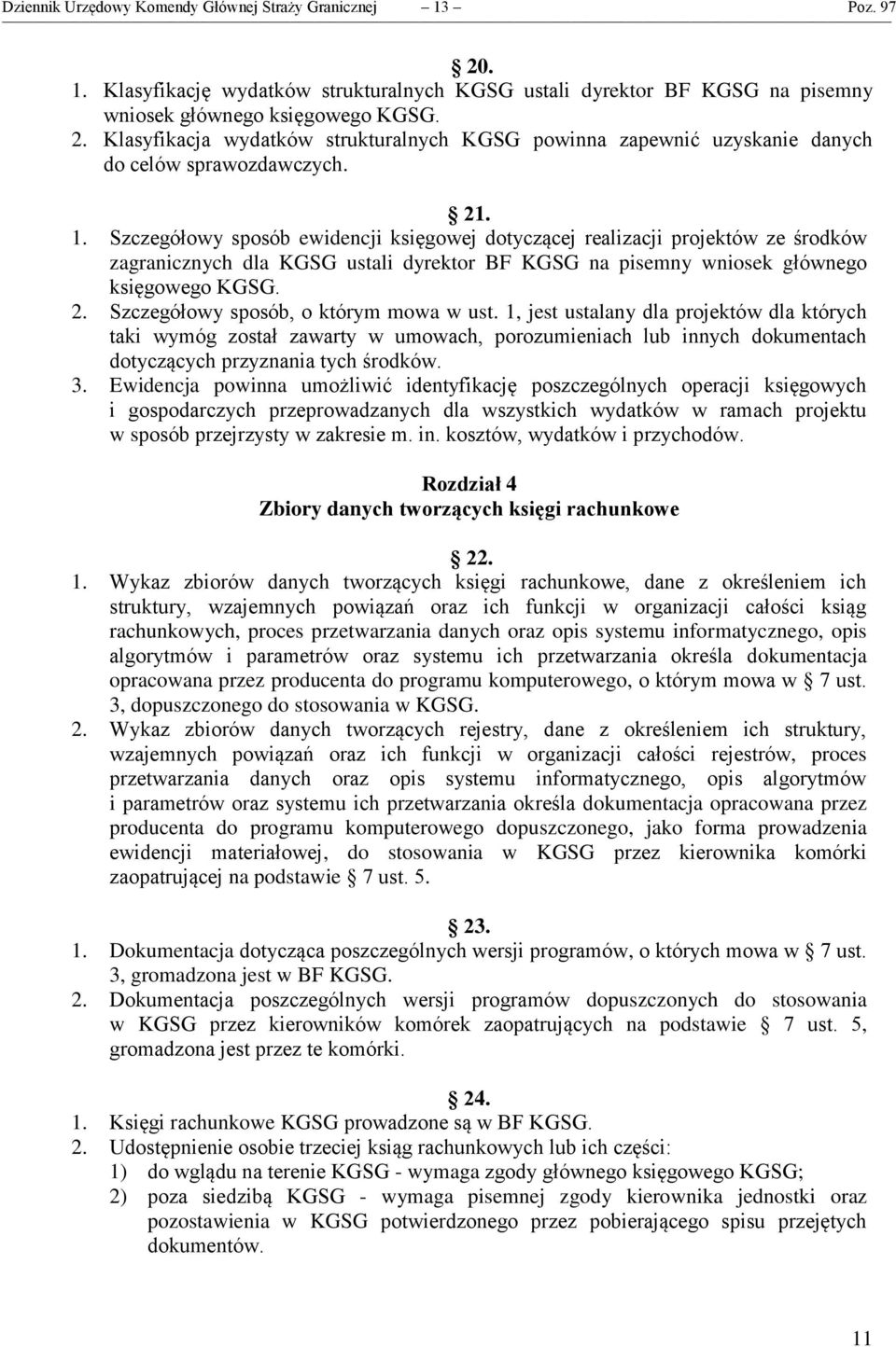 Szczegółowy sposób, o którym mowa w ust. 1, jest ustalany dla projektów dla których taki wymóg został zawarty w umowach, porozumieniach lub innych dokumentach dotyczących przyznania tych środków. 3.