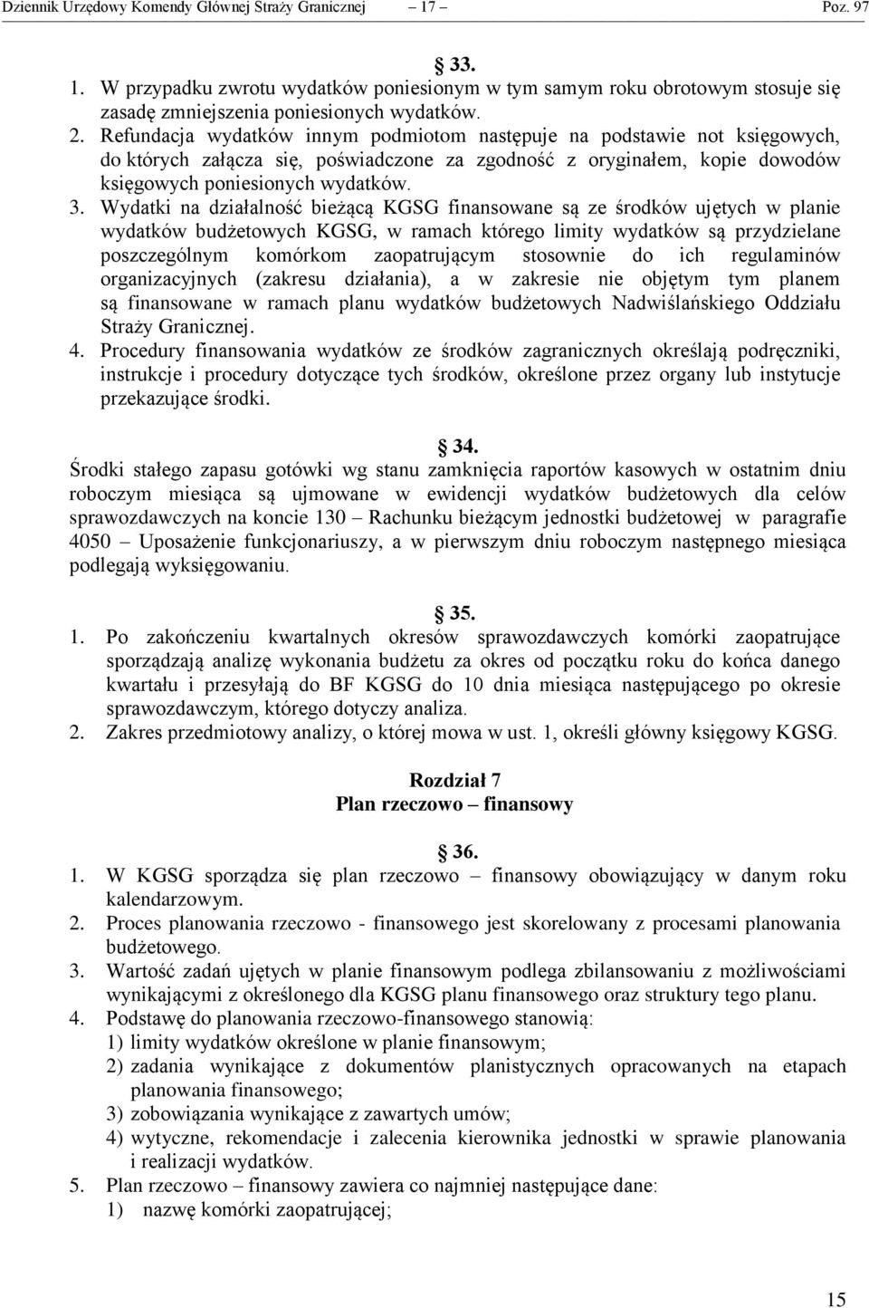 Wydatki na działalność bieżącą KGSG finansowane są ze środków ujętych w planie wydatków budżetowych KGSG, w ramach którego limity wydatków są przydzielane poszczególnym komórkom zaopatrującym