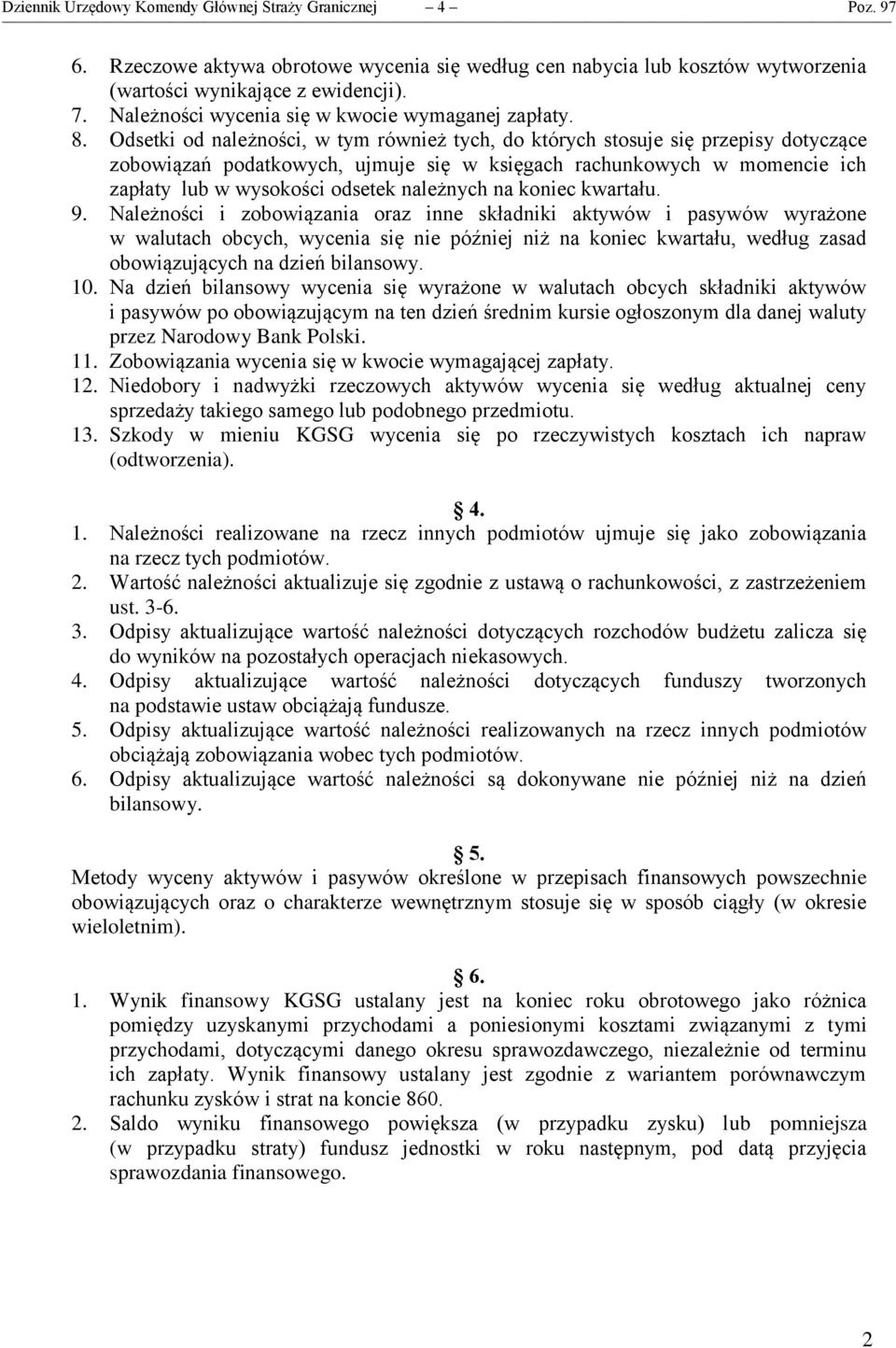 Odsetki od należności, w tym również tych, do których stosuje się przepisy dotyczące zobowiązań podatkowych, ujmuje się w księgach rachunkowych w momencie ich zapłaty lub w wysokości odsetek