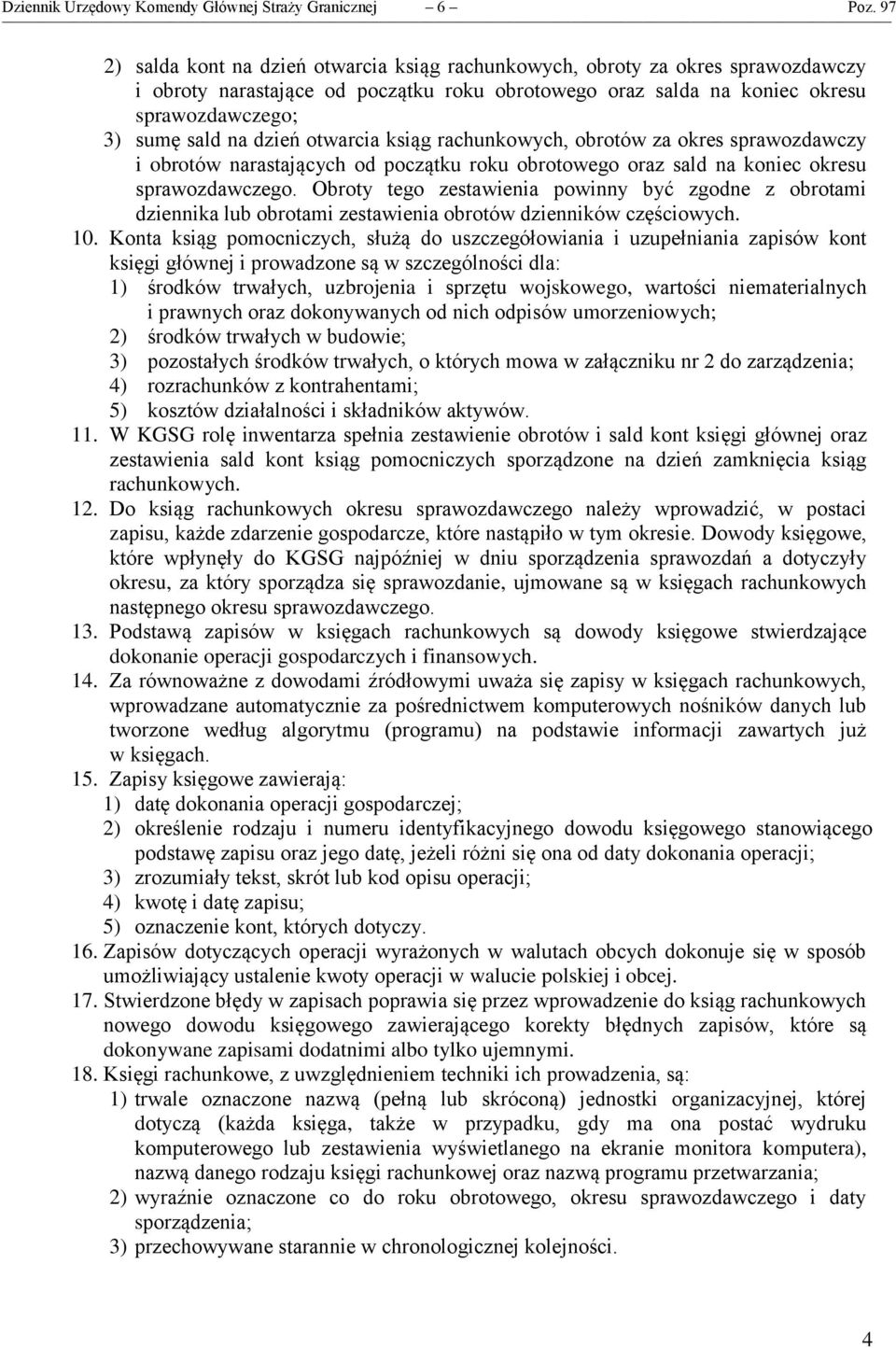 dzień otwarcia ksiąg rachunkowych, obrotów za okres sprawozdawczy i obrotów narastających od początku roku obrotowego oraz sald na koniec okresu sprawozdawczego.