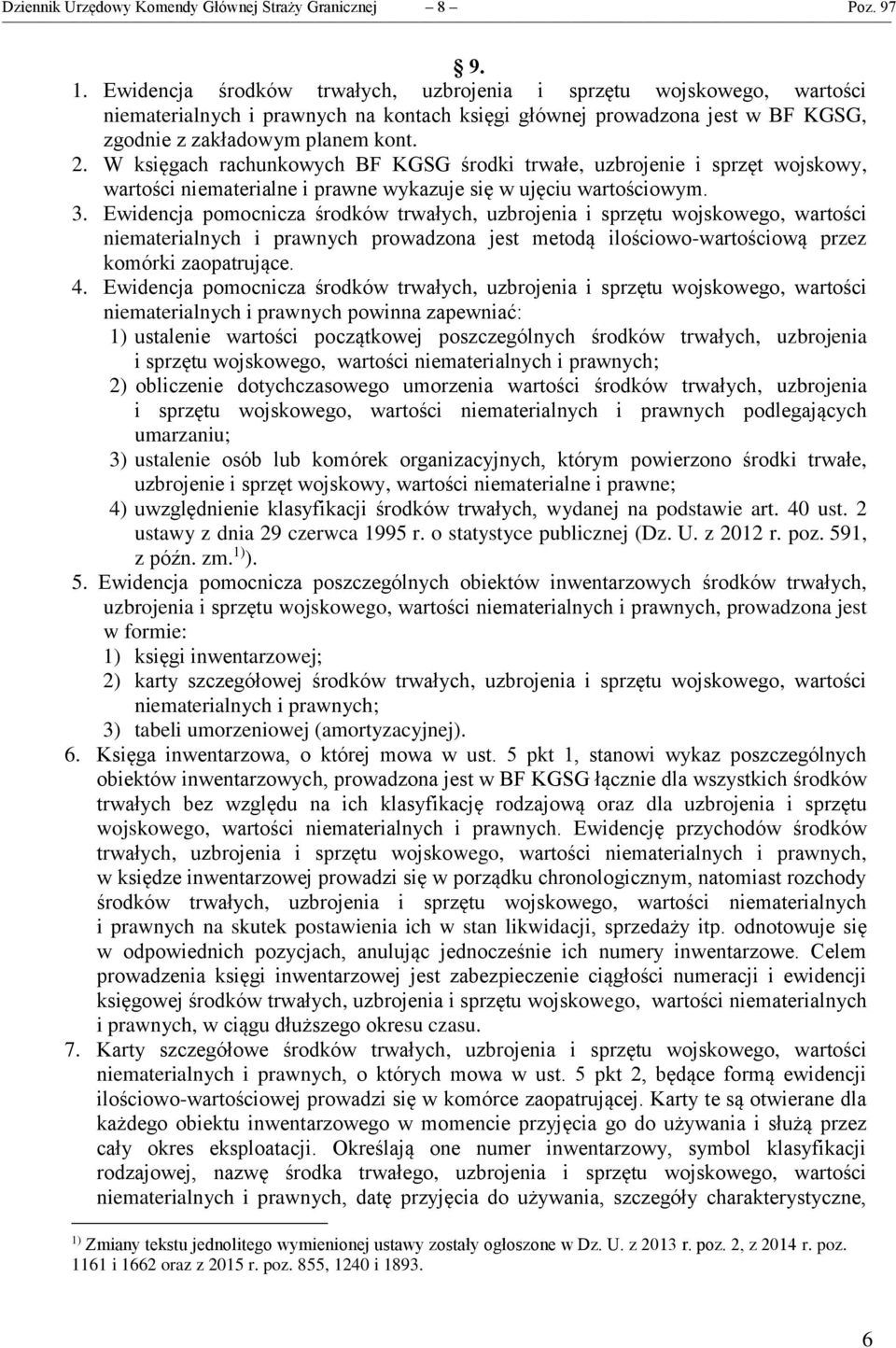 W księgach rachunkowych BF KGSG środki trwałe, uzbrojenie i sprzęt wojskowy, wartości niematerialne i prawne wykazuje się w ujęciu wartościowym. 3.