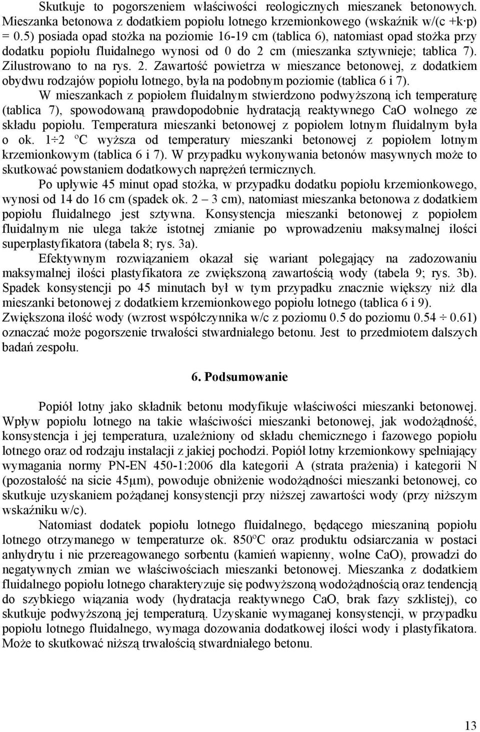 cm (mieszanka sztywnieje; tablica 7). Zilustrowano to na rys. 2. Zawartość powietrza w mieszance betonowej, z dodatkiem obydwu rodzajów popiołu lotnego, była na podobnym poziomie (tablica 6 i 7).