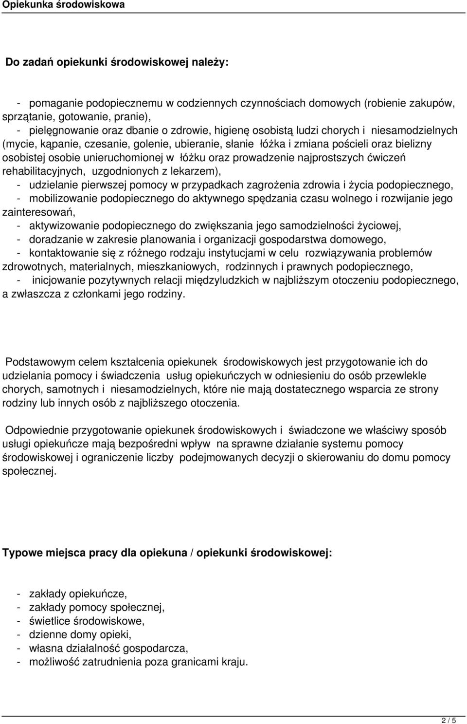 najprostszych ćwiczeń rehabilitacyjnych, uzgodnionych z lekarzem), - udzielanie pierwszej pomocy w przypadkach zagrożenia zdrowia i życia podopiecznego, - mobilizowanie podopiecznego do aktywnego