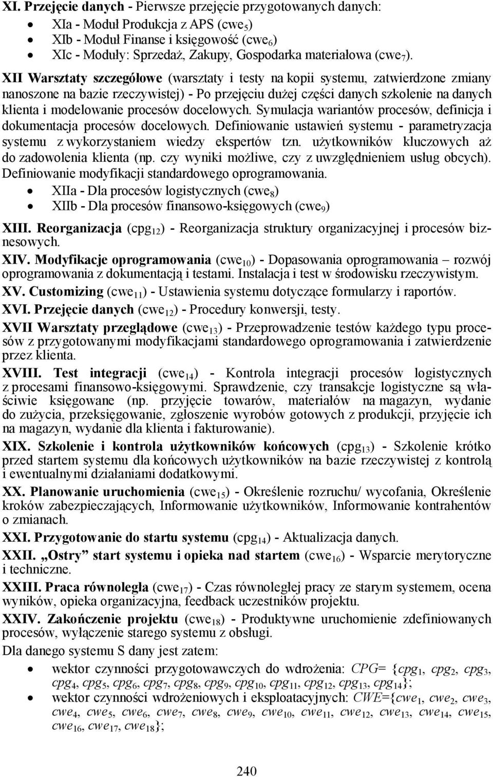 XII Warsztaty szczegółowe (warsztaty i testy na kopii systemu, zatwierdzone zmiany nanoszone na bazie rzeczywistej) - Po przejęciu duŝej części danych szkolenie na danych klienta i modelowanie