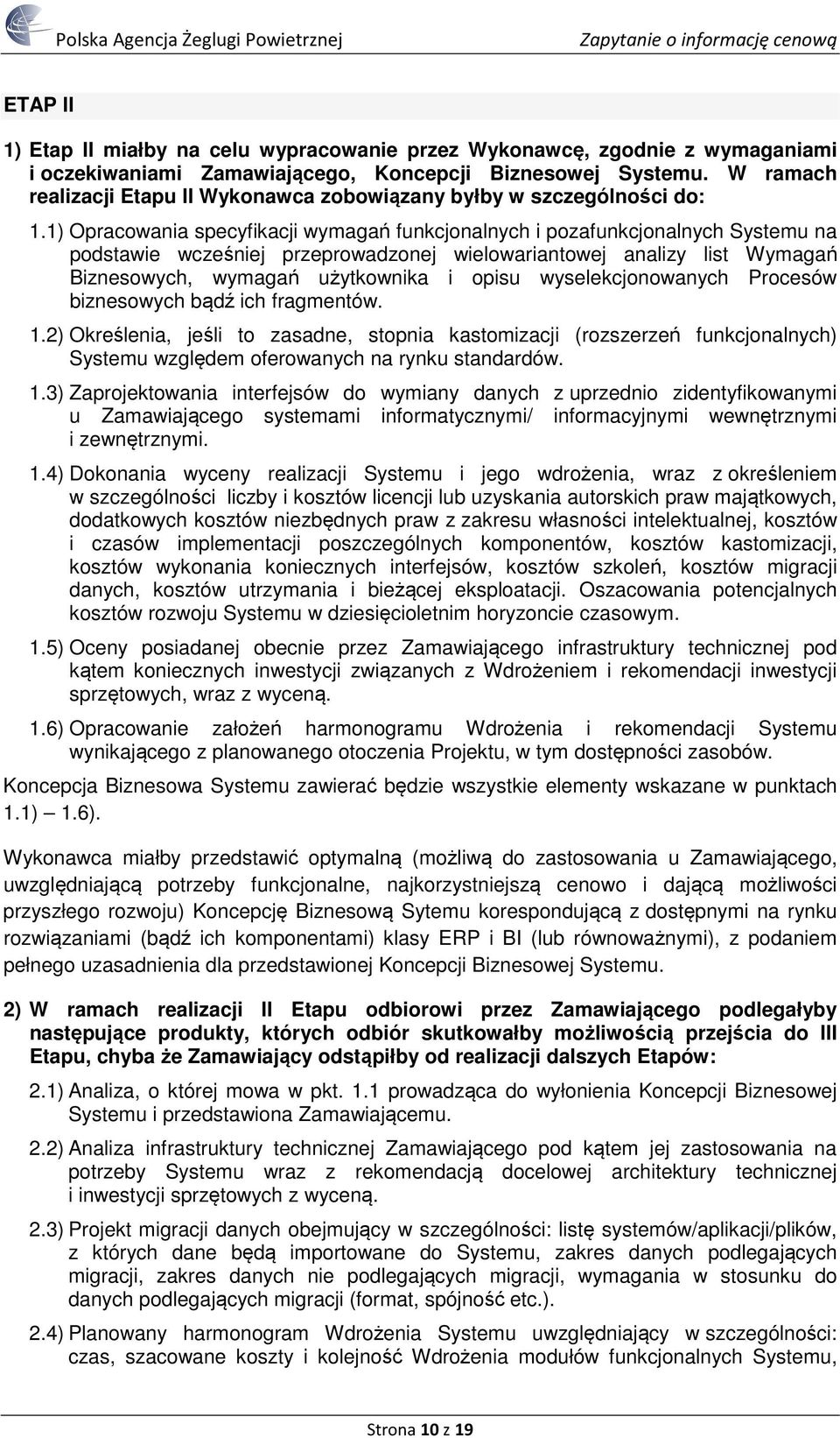 1) Opracowania specyfikacji wymagań funkcjonalnych i pozafunkcjonalnych Systemu na podstawie wcześniej przeprowadzonej wielowariantowej analizy list Wymagań Biznesowych, wymagań użytkownika i opisu