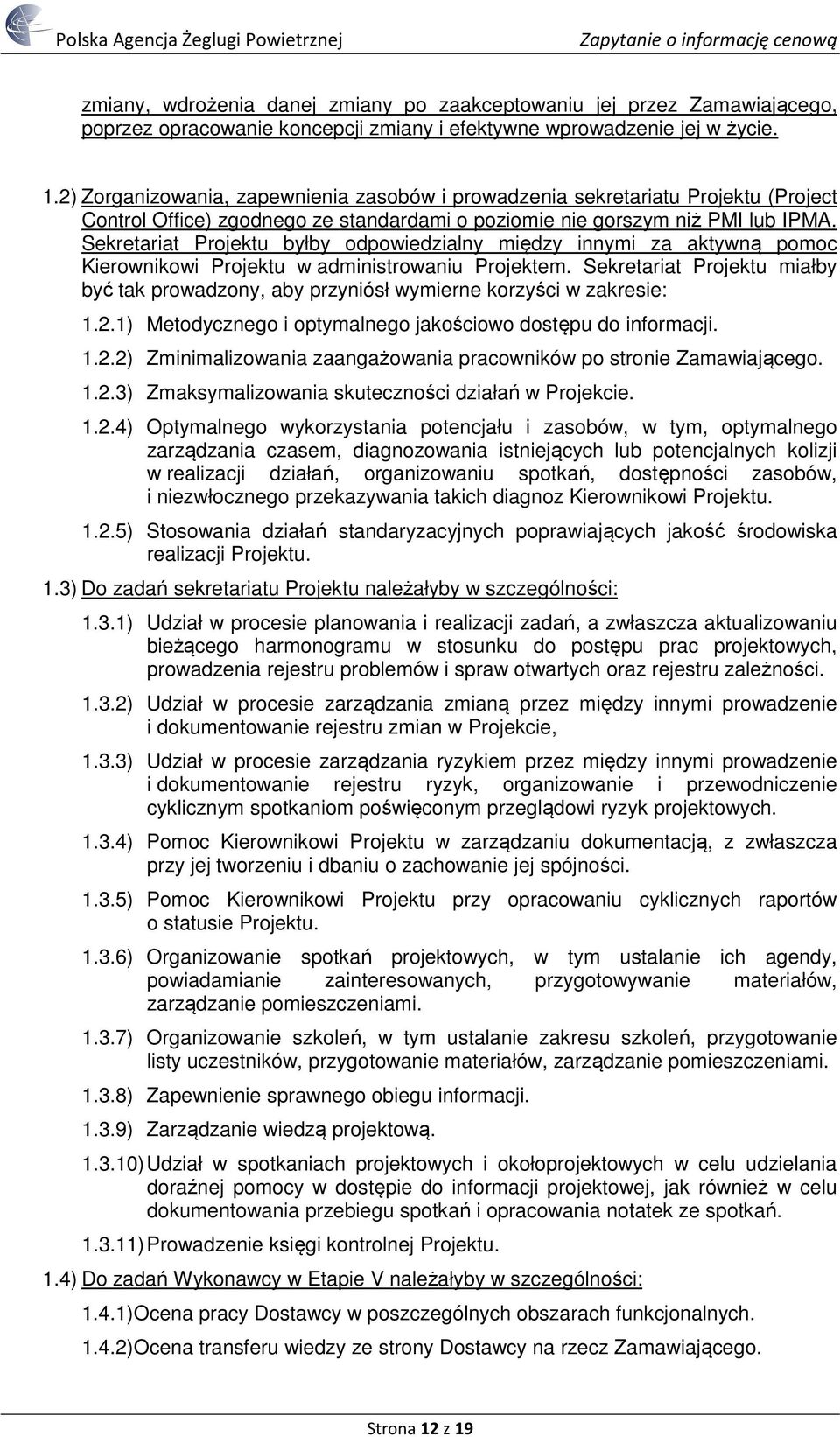 Sekretariat Projektu byłby odpowiedzialny między innymi za aktywną pomoc Kierownikowi Projektu w administrowaniu Projektem.