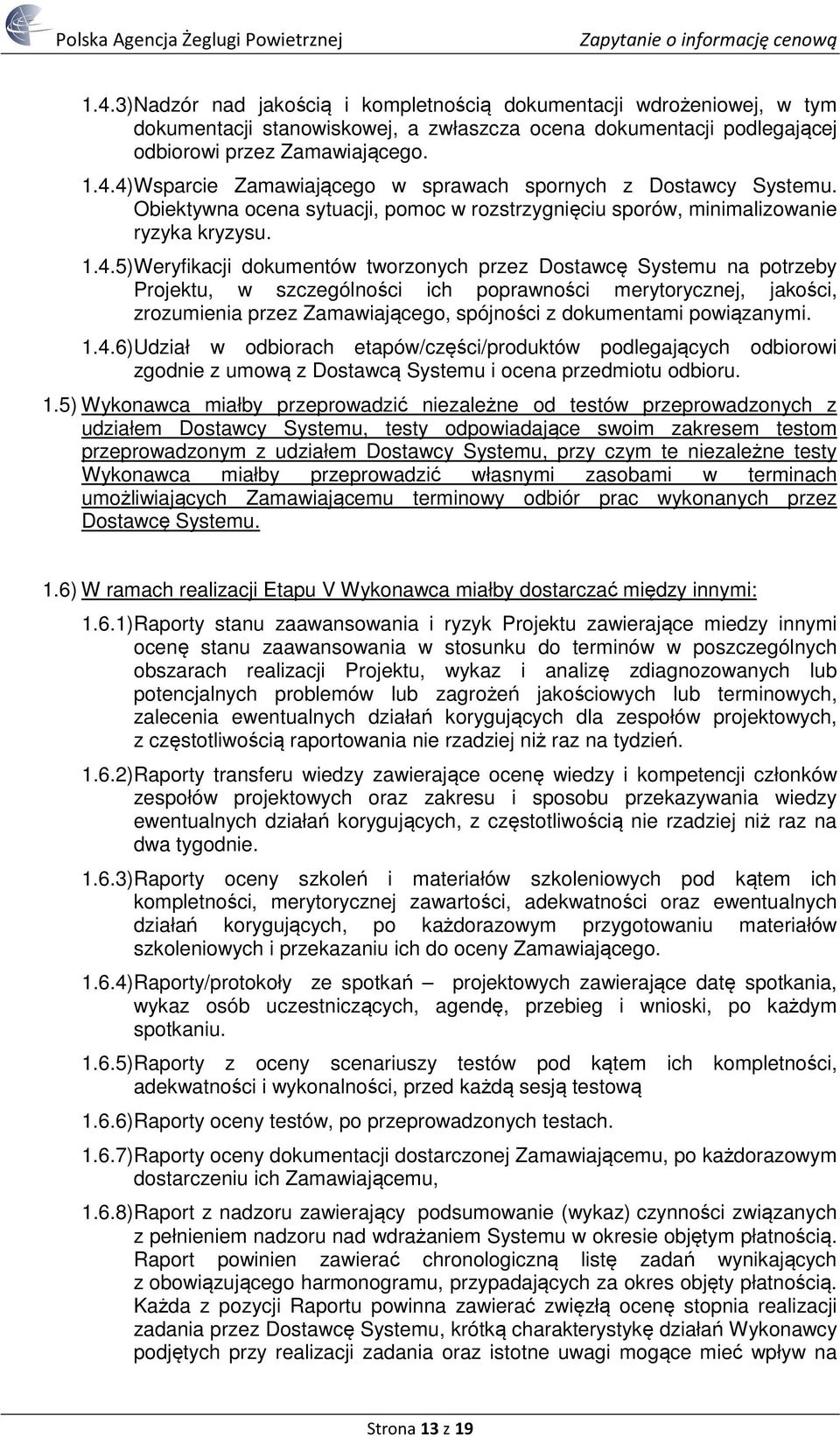 5) Weryfikacji dokumentów tworzonych przez Dostawcę Systemu na potrzeby Projektu, w szczególności ich poprawności merytorycznej, jakości, zrozumienia przez Zamawiającego, spójności z dokumentami