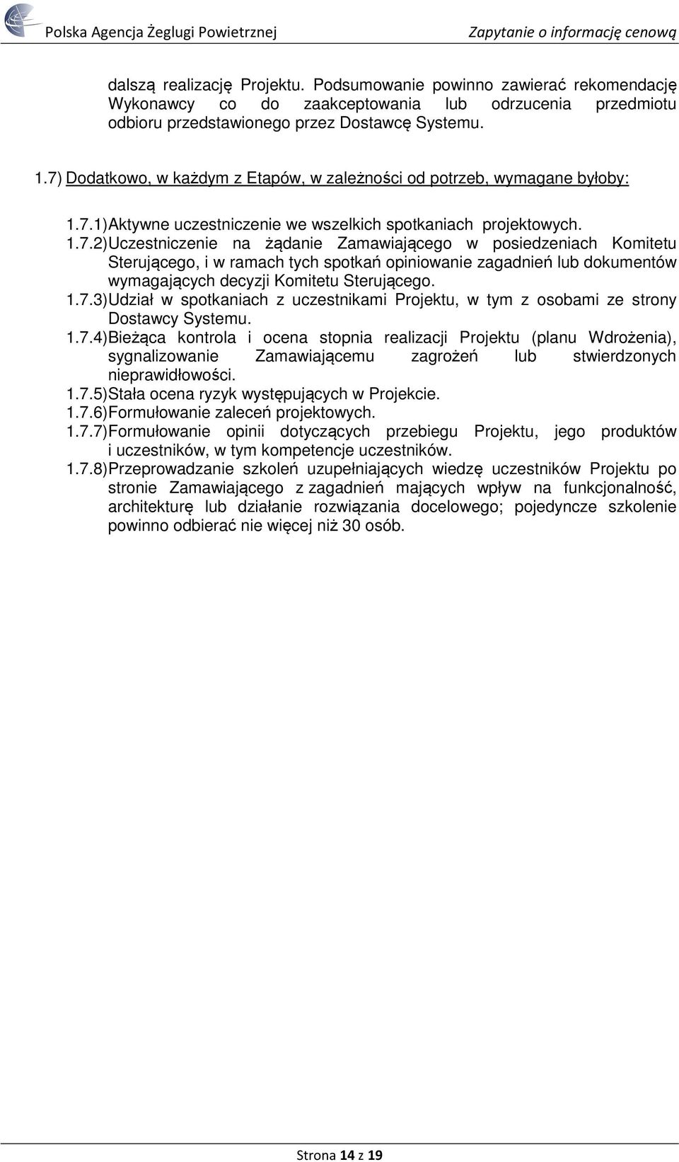 1.7.3) Udział w spotkaniach z uczestnikami Projektu, w tym z osobami ze strony Dostawcy Systemu. 1.7.4) Bieżąca kontrola i ocena stopnia realizacji Projektu (planu Wdrożenia), sygnalizowanie Zamawiającemu zagrożeń lub stwierdzonych nieprawidłowości.