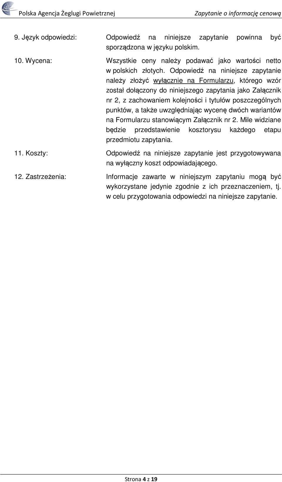 punktów, a także uwzględniając wycenę dwóch wariantów na Formularzu stanowiącym Załącznik nr 2. Mile widziane będzie przedstawienie kosztorysu każdego etapu przedmiotu zapytania. 11.