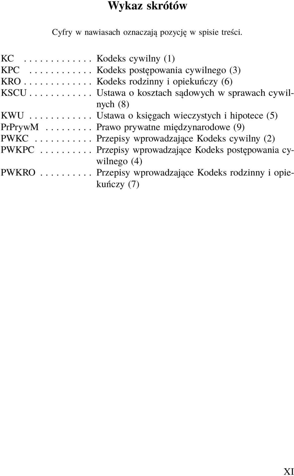 ........... Ustawa o księgach wieczystych i hipotece (5) PrPrywM......... Prawo prywatne międzynarodowe (9) PWKC.