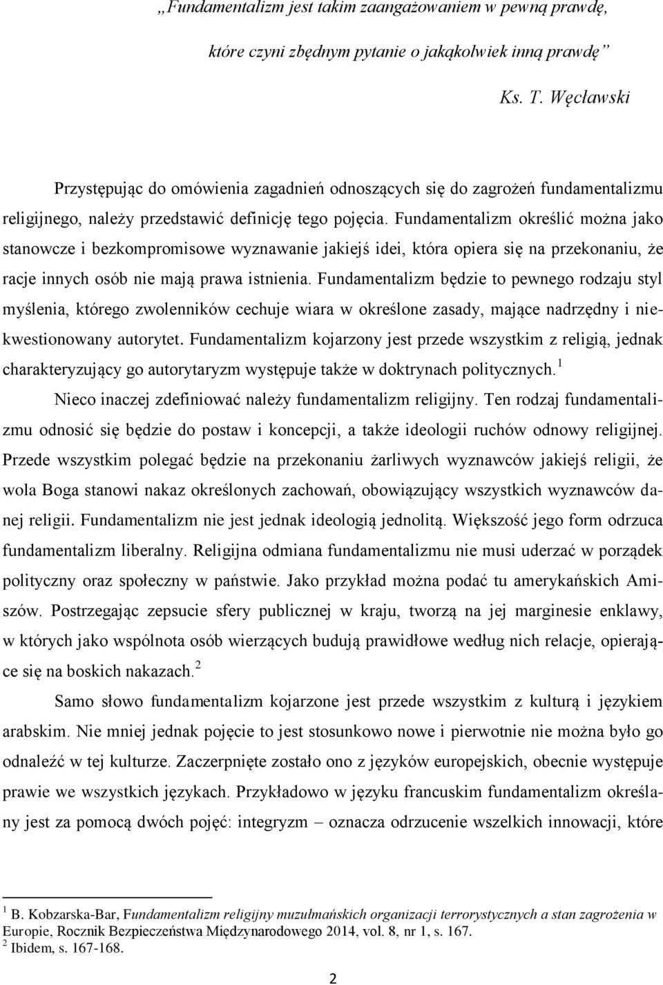 Fundamentalizm określić można jako stanowcze i bezkompromisowe wyznawanie jakiejś idei, która opiera się na przekonaniu, że racje innych osób nie mają prawa istnienia.