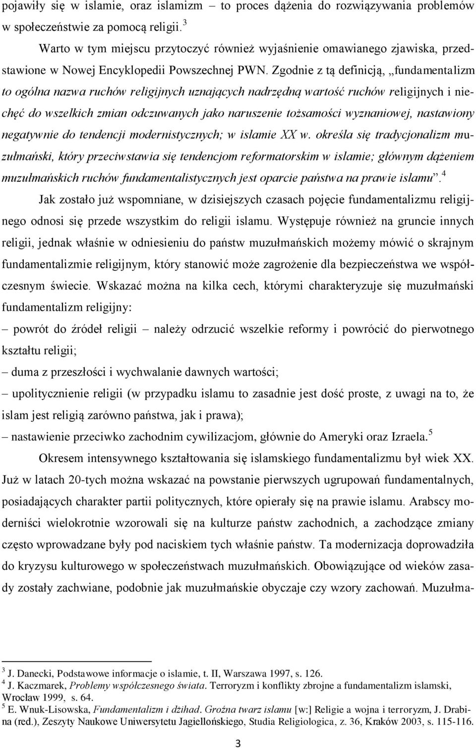 Zgodnie z tą definicją, fundamentalizm to ogólna nazwa ruchów religijnych uznających nadrzędną wartość ruchów religijnych i niechęć do wszelkich zmian odczuwanych jako naruszenie tożsamości