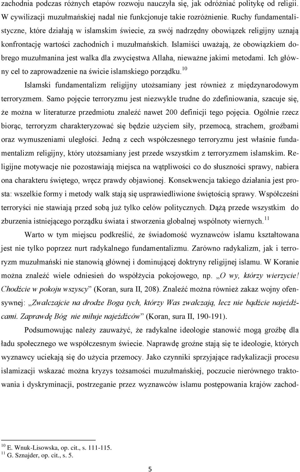 Islamiści uważają, że obowiązkiem dobrego muzułmanina jest walka dla zwycięstwa Allaha, nieważne jakimi metodami. Ich główny cel to zaprowadzenie na świcie islamskiego porządku.