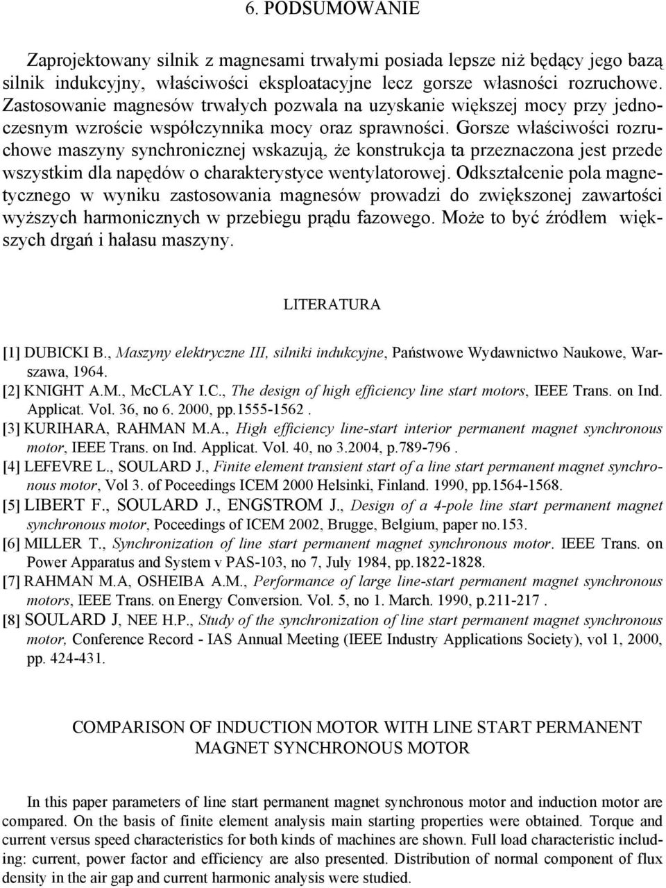 Gorsze właściwości rozruchowe maszyny synchronicznej wskazują, że konstrukcja ta przeznaczona jest przede wszystkim dla napędów o charakterystyce wentylatorowej.