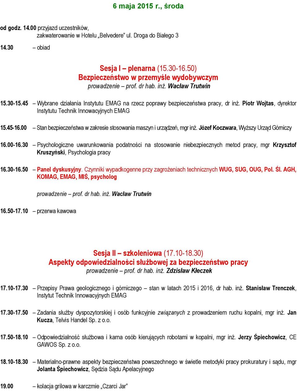 Piotr Wojtas, dyrektor Instytutu Technik Innowacyjnych 15.45-16.00 Stan bezpieczeństwa w zakresie stosowania maszyn i urządzeń, mgr inż. Józef Koczwara, Wyższy Urząd Górniczy 16.00-16.