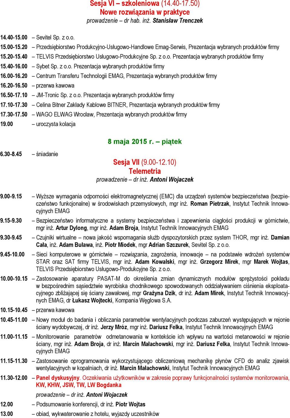 00 Sybet Sp. z o.o. Prezentacja wybranych produktów firmy 16.00-16.20 Centrum Transferu Technologii, Prezentacja wybranych produktów firmy 16.20-16.50 przerwa kawowa 16.50-17.10 JM-Tronic Sp. z o.o. Prezentacja wybranych produktów firmy 17.