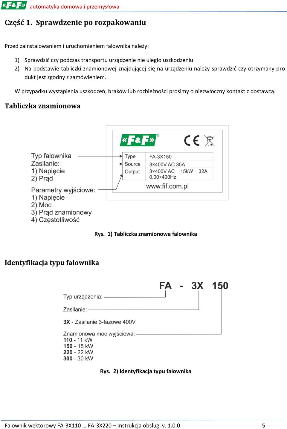 uszkodzeniu 2) Na podstawie tabliczki znamionowej znajdującej się na urządzeniu należy sprawdzić czy otrzymany produkt jest zgodny z zamówieniem.