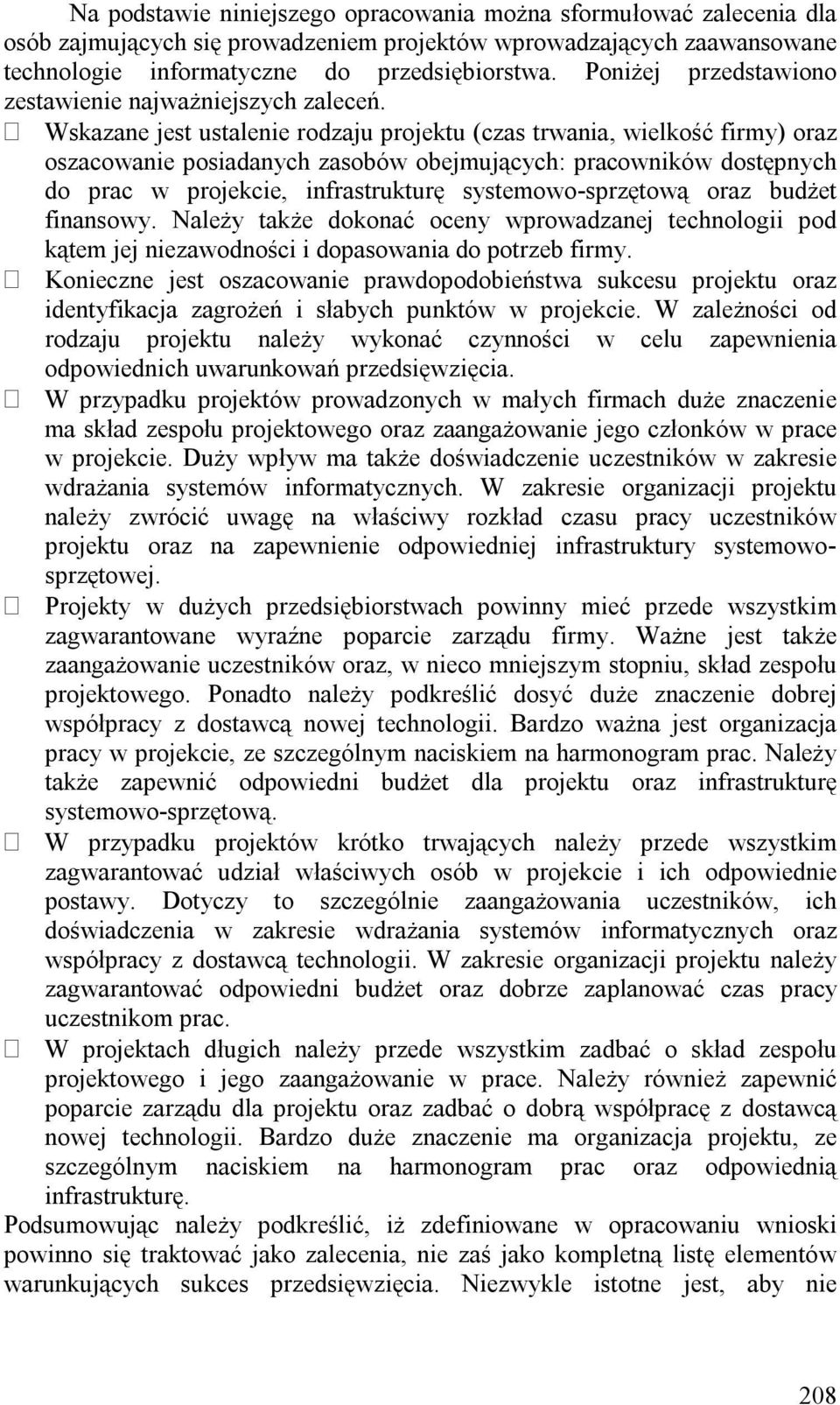 Wskazane jest ustalenie rodzaju projektu (czas trwania, wielkość firmy) oraz oszacowanie posiadanych zasobów obejmujących: pracowników dostępnych do prac w projekcie, infrastrukturę