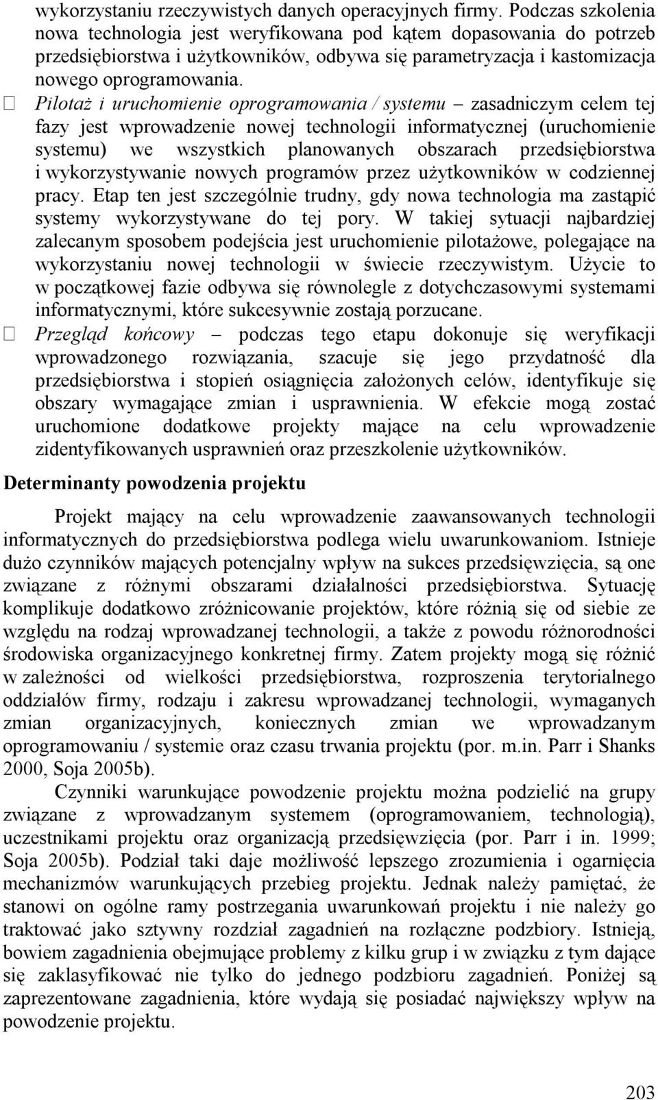 Pilotaż i uruchomienie oprogramowania / systemu zasadniczym celem tej fazy jest wprowadzenie nowej technologii informatycznej (uruchomienie systemu) we wszystkich planowanych obszarach