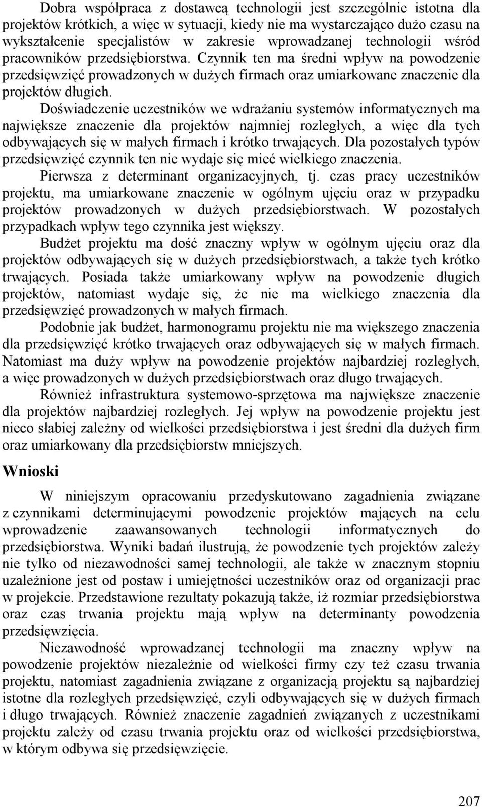 Doświadczenie uczestników we wdrażaniu systemów informatycznych ma największe znaczenie dla projektów najmniej rozległych, a więc dla tych odbywających się w małych firmach i krótko trwających.