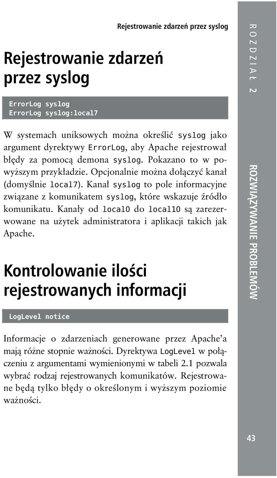 Kanał syslog to pole informacyjne związane z komunikatem syslog, które wskazuje źródło komunikatu. Kanały od local0 do local10 są zarezerwowane na użytek administratora i aplikacji takich jak Apache.