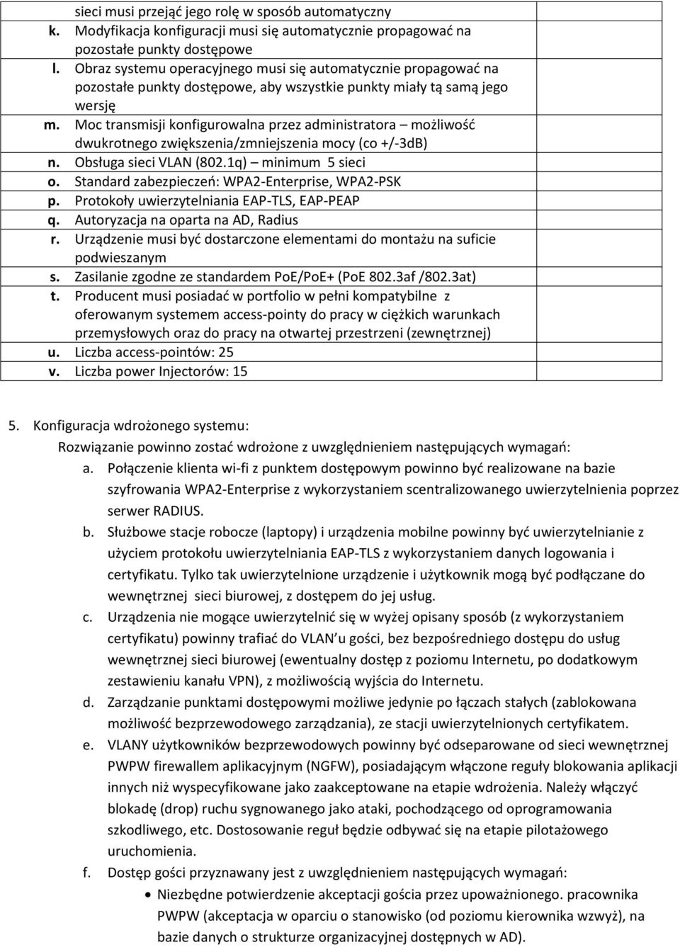 Moc transmisji konfigurowalna przez administratora możliwość dwukrotnego zwiększenia/zmniejszenia mocy (co +/-3dB) n. Obsługa sieci VLAN (802.1q) minimum 5 sieci o.