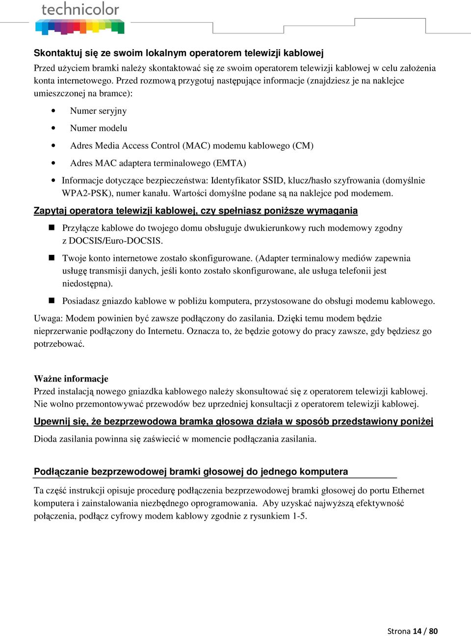 terminalowego (EMTA) Informacje dotyczące bezpieczeństwa: Identyfikator SSID, klucz/hasło szyfrowania (domyślnie WPA2-PSK), numer kanału. Wartości domyślne podane są na naklejce pod modemem.