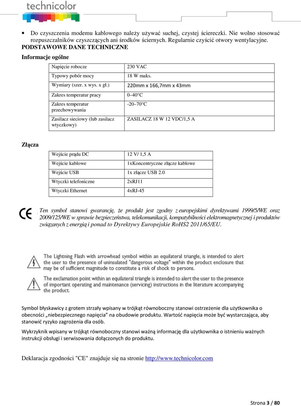 ) Zakres temperatur pracy Zakres temperatur przechowywania Zasilacz sieciowy (lub zasilacz wtyczkowy) 230 VAC 18 W maks.