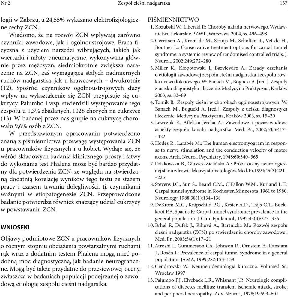 nadmiernych ruchów nadgarstka, jak u krawcowych dwukrotnie (12). Spośród czynników ogólnoustrojowych duży wpływ na wykształcenie się ZCN przypisuje się cukrzycy. Palumbo i wsp.