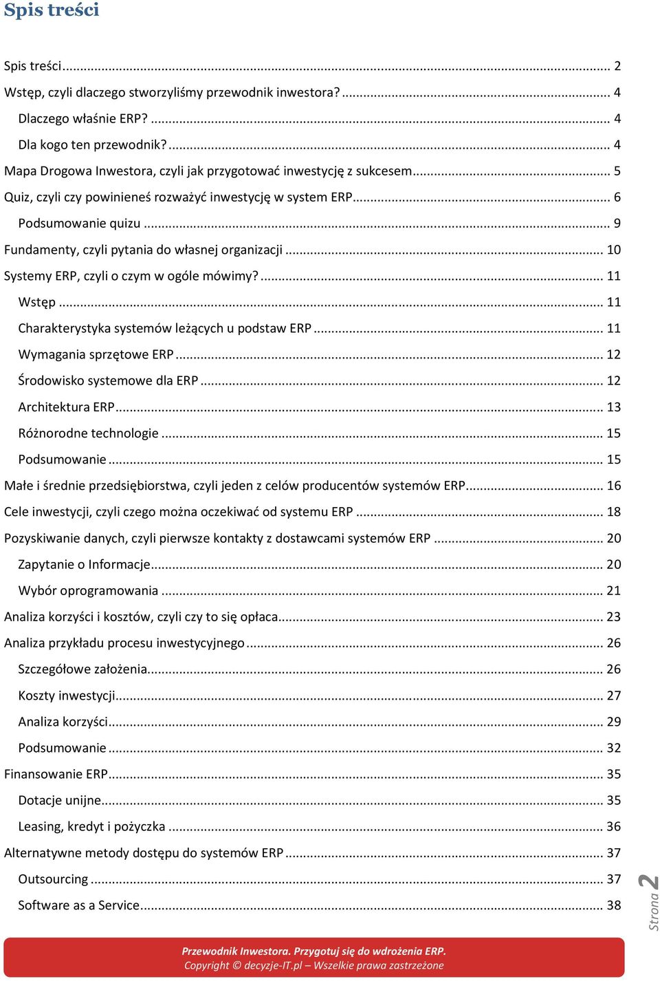 .. 9 Fundamenty, czyli pytania do własnej organizacji... 10 Systemy ERP, czyli o czym w ogóle mówimy?... 11 Wstęp... 11 Charakterystyka systemów leżących u podstaw ERP... 11 Wymagania sprzętowe ERP.