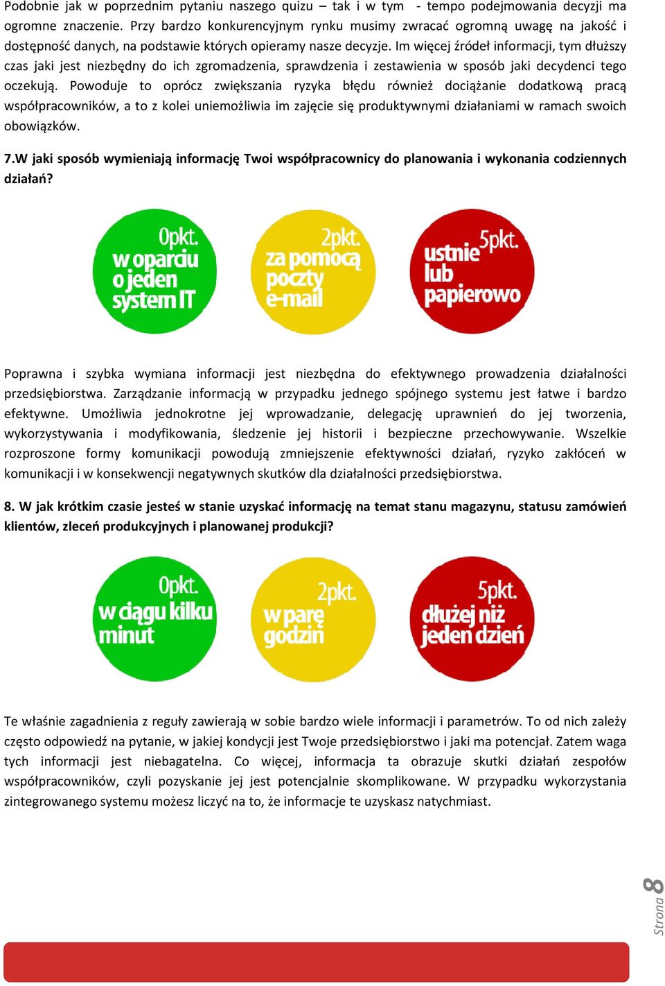 Im więcej źródeł informacji, tym dłuższy czas jaki jest niezbędny do ich zgromadzenia, sprawdzenia i zestawienia w sposób jaki decydenci tego oczekują.