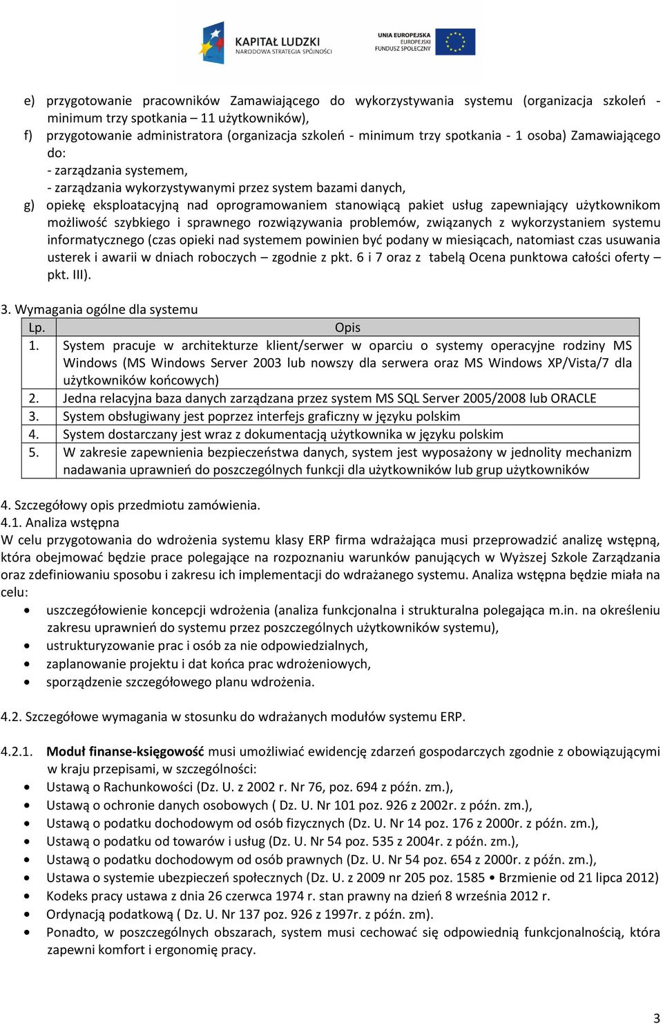 zapewniający użytkownikom możliwość szybkiego i sprawnego rozwiązywania problemów, związanych z wykorzystaniem systemu informatycznego (czas opieki nad systemem powinien być podany w miesiącach,