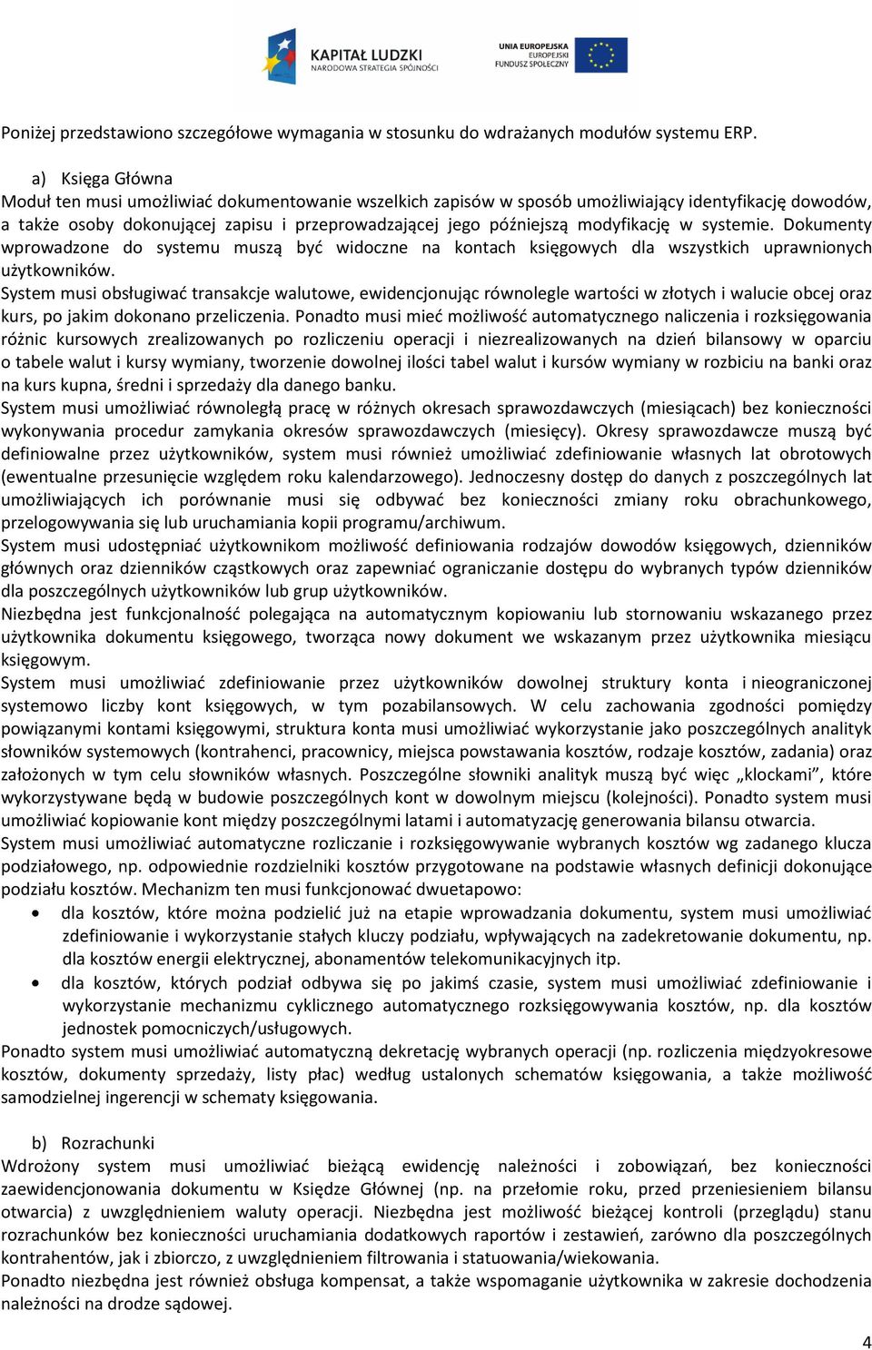 modyfikację w systemie. Dokumenty wprowadzone do systemu muszą być widoczne na kontach księgowych dla wszystkich uprawnionych użytkowników.