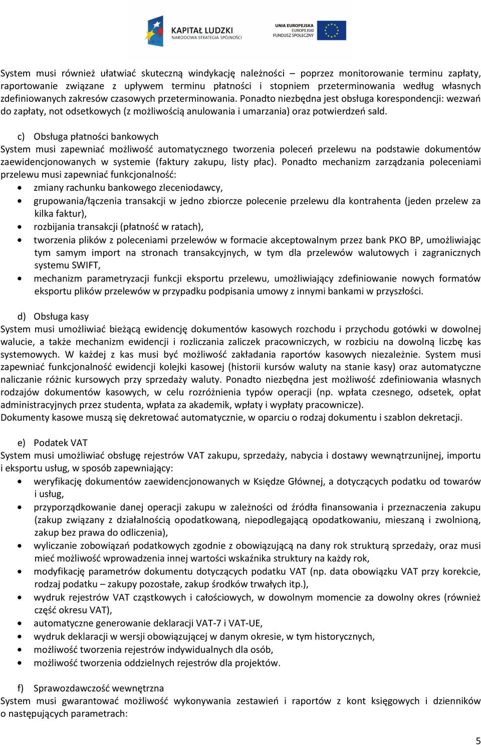 c) Obsługa płatności bankowych System musi zapewniać możliwość automatycznego tworzenia poleceń przelewu na podstawie dokumentów zaewidencjonowanych w systemie (faktury zakupu, listy płac).