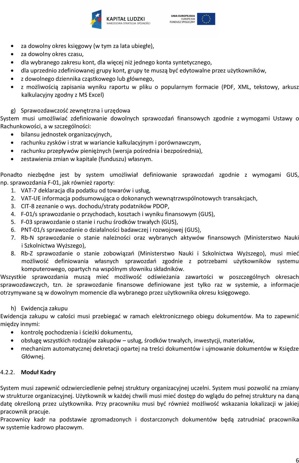 zgodny z MS Excel) g) Sprawozdawczość zewnętrzna i urzędowa System musi umożliwiać zdefiniowanie dowolnych sprawozdań finansowych zgodnie z wymogami Ustawy o Rachunkowości, a w szczególności: bilansu