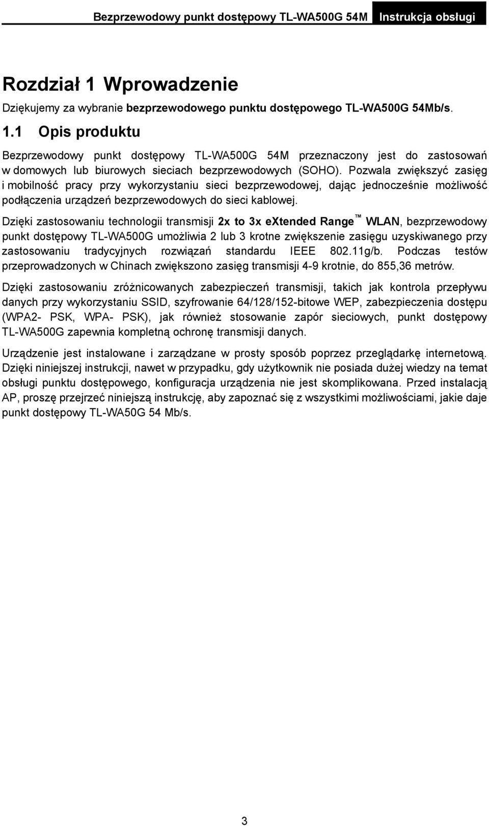 Dzięki zastosowaniu technologii transmisji 2x to 3x extended Range WLAN, bezprzewodowy punkt dostępowy TL-WA500G umożliwia 2 lub 3 krotne zwiększenie zasięgu uzyskiwanego przy zastosowaniu