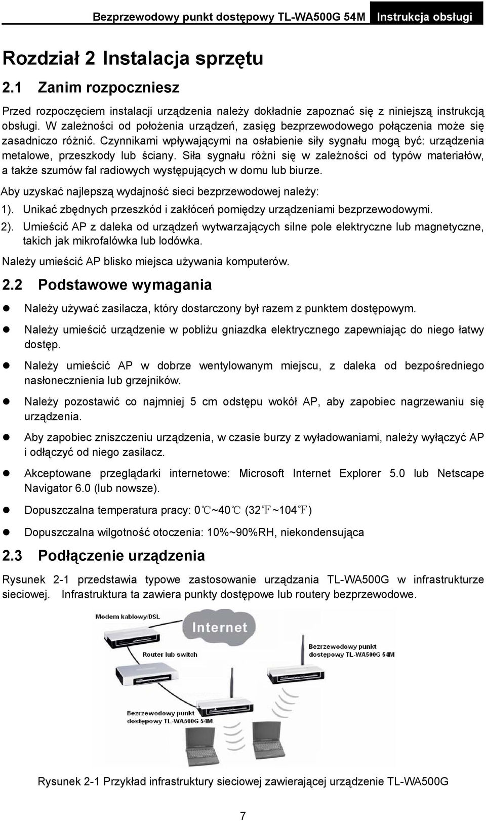 Czynnikami wpływającymi na osłabienie siły sygnału mogą być: urządzenia metalowe, przeszkody lub ściany.