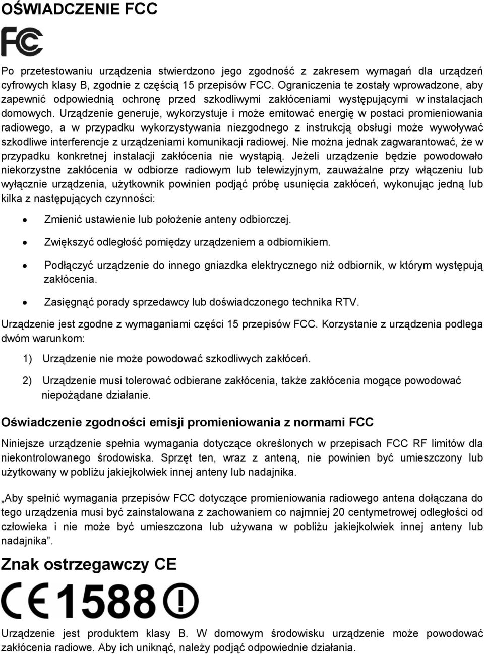 Urządzenie generuje, wykorzystuje i może emitować energię w postaci promieniowania radiowego, a w przypadku wykorzystywania niezgodnego z instrukcją obsługi może wywoływać szkodliwe interferencje z