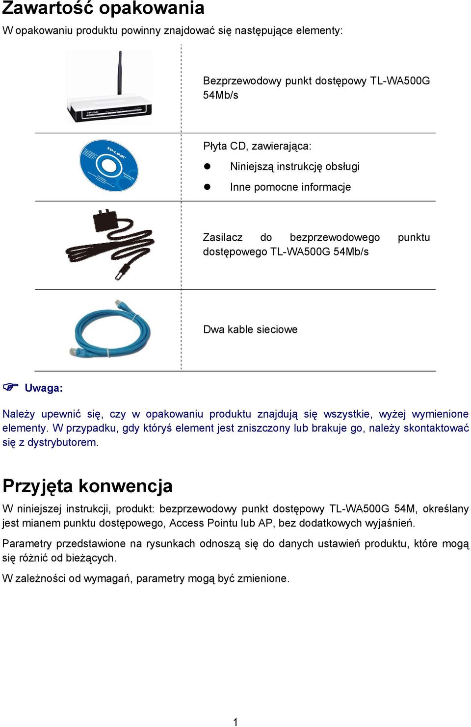 W przypadku, gdy któryś element jest zniszczony lub brakuje go, należy skontaktować się z dystrybutorem.