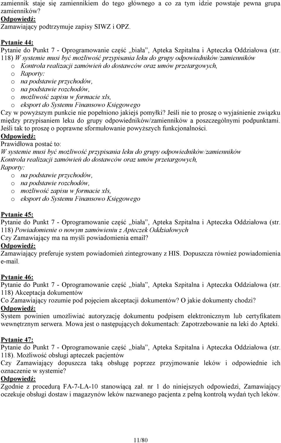 118) W systemie musi być możliwość przypisania leku do grupy odpowiedników/zamienników o Kontrola realizacji zamówień do dostawców oraz umów przetargowych, o Raporty: o na podstawie przychodów, o na