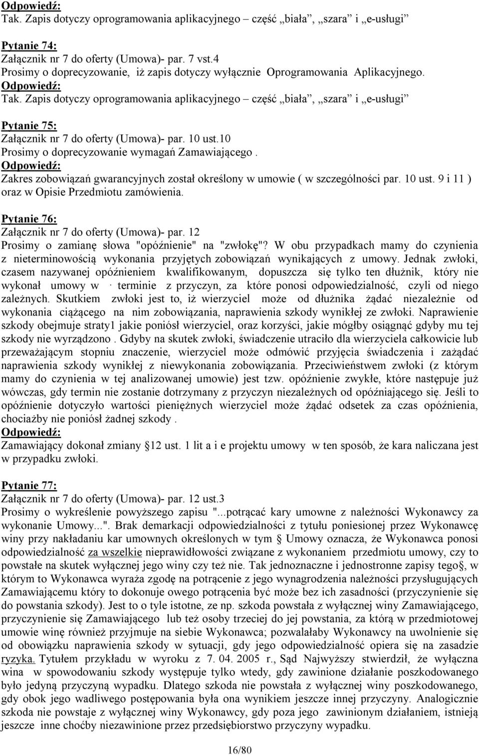 Zapis dotyczy oprogramowania aplikacyjnego część biała, szara i e-usługi Pytanie 75: Załącznik nr 7 do oferty (Umowa)- par. 10 ust.10 Prosimy o doprecyzowanie wymagań Zamawiającego.