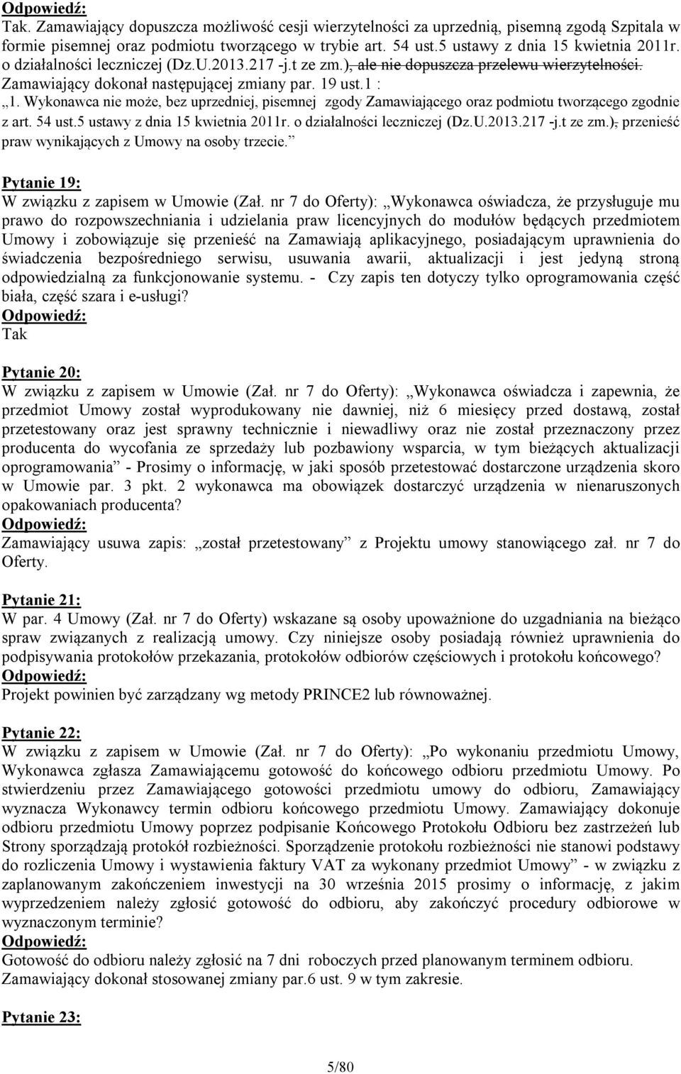 Wykonawca nie może, bez uprzedniej, pisemnej zgody Zamawiającego oraz podmiotu tworzącego zgodnie z art. 54 ust.5 ustawy z dnia 15 kwietnia 2011r. o działalności leczniczej (Dz.U.2013.217 -j.t ze zm.