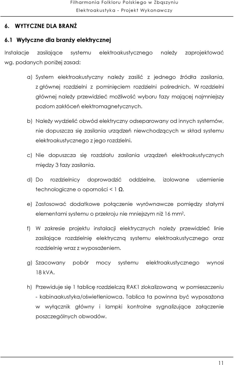 W rozdzielni głównej należy przewidzieć możliwość wyboru fazy mającej najmniejszy poziom zakłóceń elektromagnetycznych.