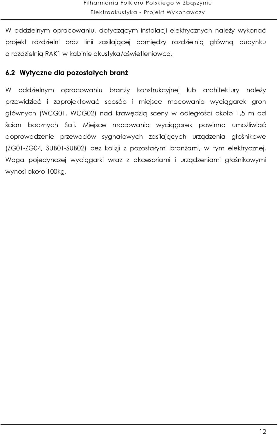 2 Wytyczne dla pozostałych branż W oddzielnym opracowaniu branży konstrukcyjnej lub architektury należy przewidzieć i zaprojektować sposób i miejsce mocowania wyciągarek gron głównych (WCG01,